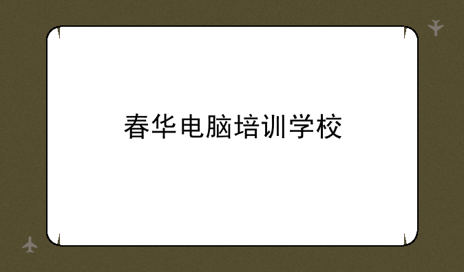 春华电脑培训学校