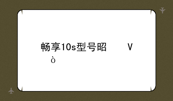 畅享10s型号是啥？