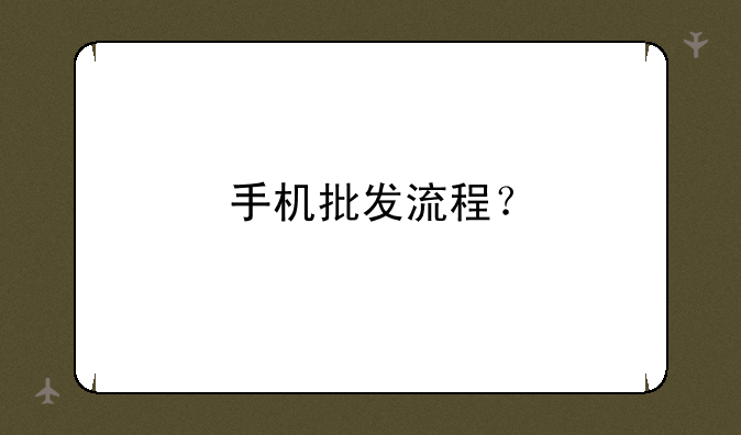 手机批发流程？