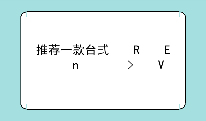 推荐一款台式电脑cpu相关参数
