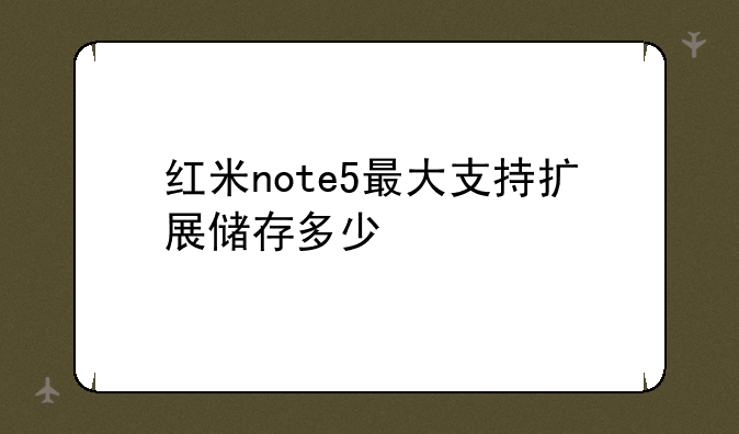 红米note5最大支持扩展储存多少