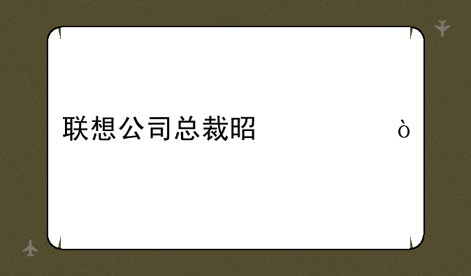 联想公司总裁是谁？