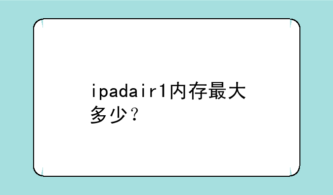 ipadair1内存最大多少？