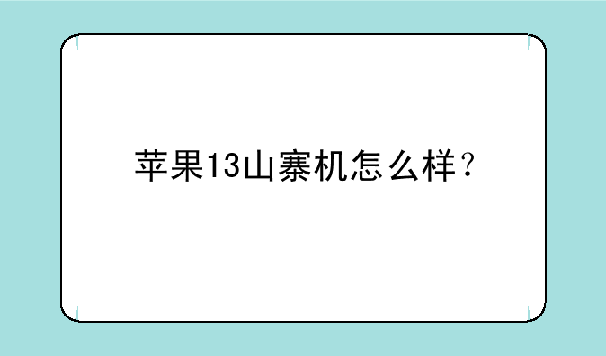 苹果13山寨机怎么样？