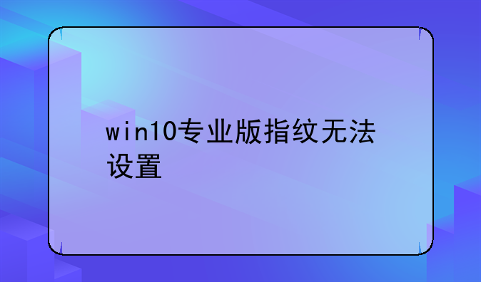 win10专业版指纹无法设置