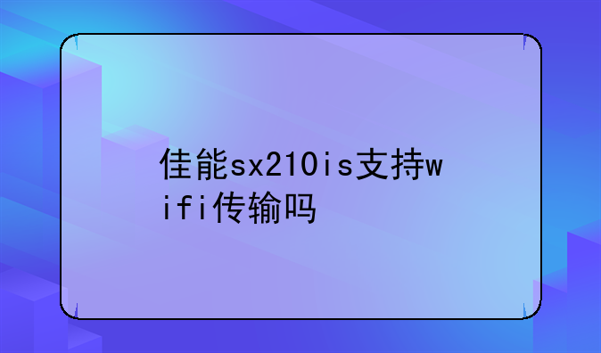 佳能sx210is支持wifi传输吗