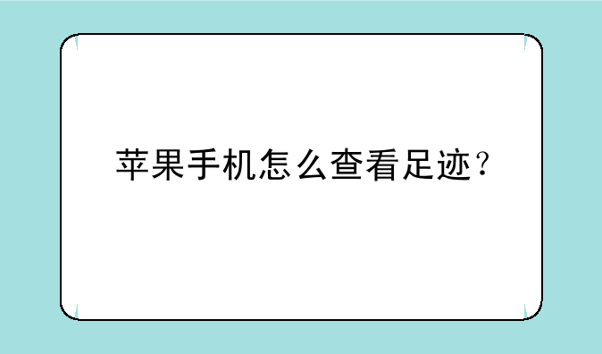 苹果手机怎么查看足迹？
