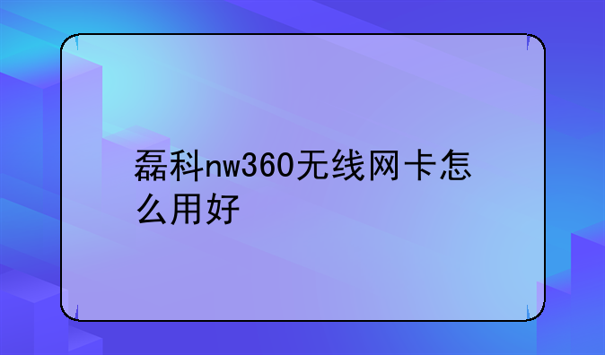 磊科nw360无线网卡怎么用好