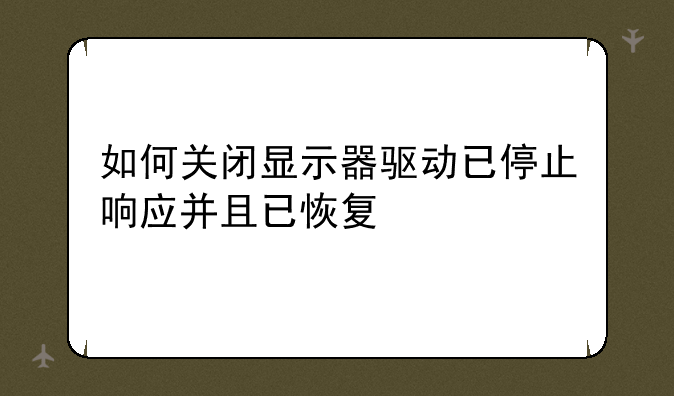 如何关闭显示器驱动已停止响应并且已恢复