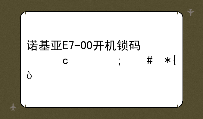 诺基亚E7-00开机锁码忘记怎么办？