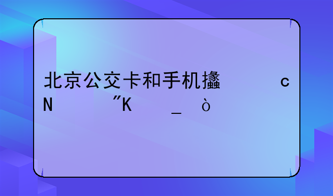 北京公交卡和手机支付哪个划算？