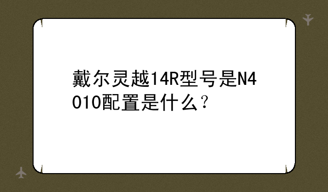 戴尔灵越14R型号是N4010配置是什么？