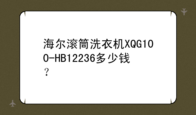 海尔滚筒洗衣机XQG100-HB12236多少钱？