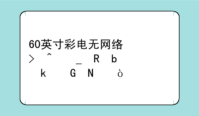 60英寸彩电无网络信号时耗电是多少瓦？