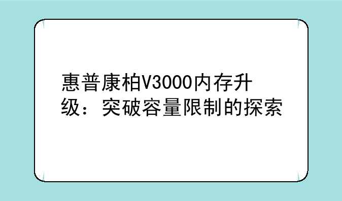 惠普康柏V3000内存升级：突破容量限制的探索