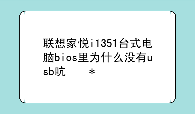 联想家悦i1351台式电脑bios里为什么没有usb启动项