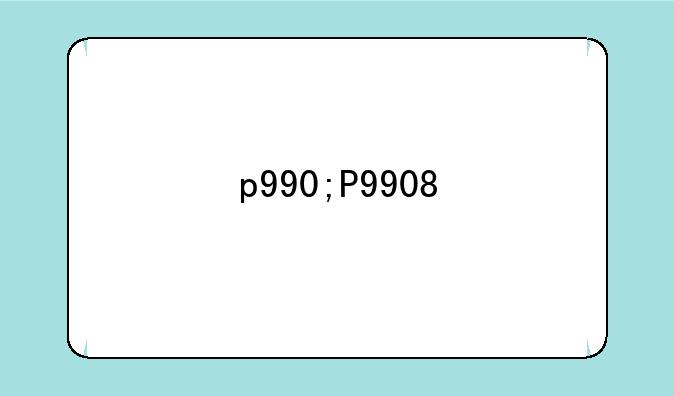 p990;P9908