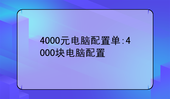 4000元电脑配置单:4000块电脑配置