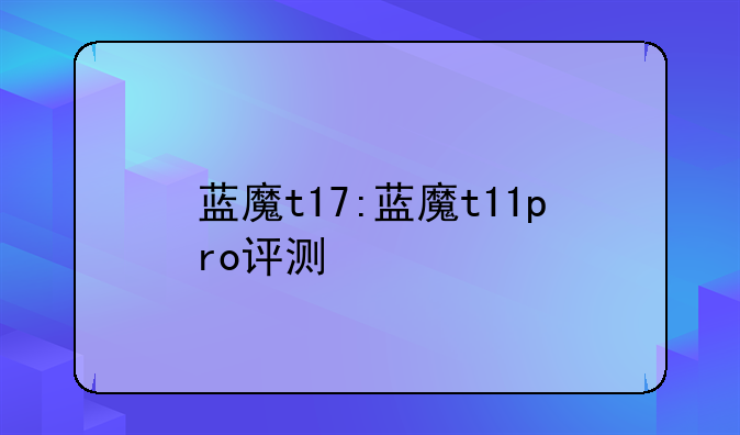 蓝魔t17:蓝魔t11pro评测