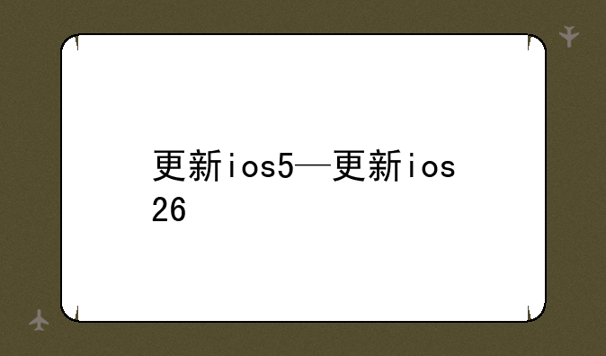 更新ios5—更新ios26