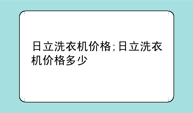 日立洗衣机价格;日立洗衣机价格多少
