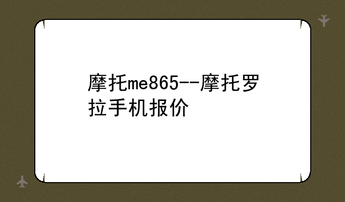 摩托me865--摩托罗拉手机报价