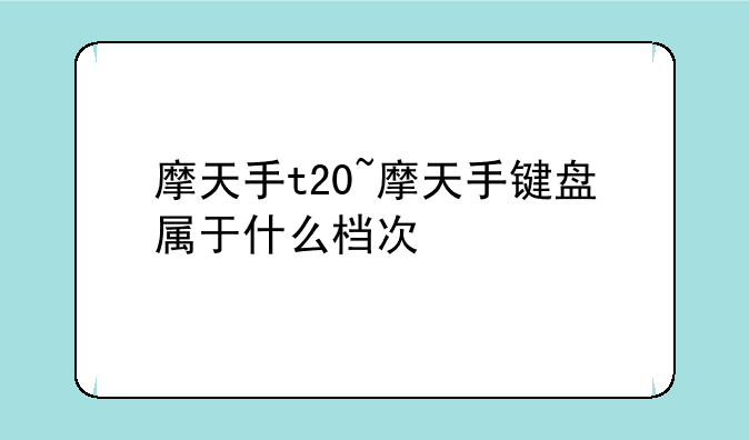 摩天手t20~摩天手键盘属于什么档次
