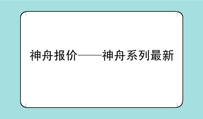 神舟报价——神舟系列最新