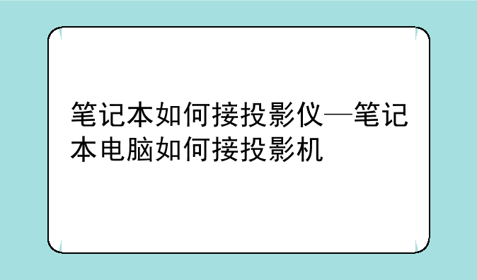 笔记本如何接投影仪—笔记本电脑如何接投影机