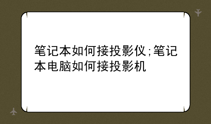 笔记本如何接投影仪;笔记本电脑如何接投影机