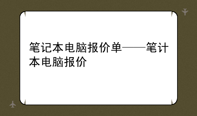 笔记本电脑报价单——笔计本电脑报价
