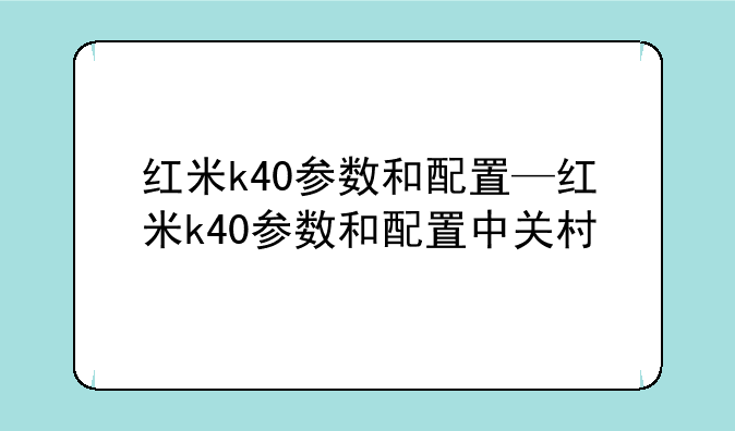红米k40参数和配置—红米k40参数和配置中关村