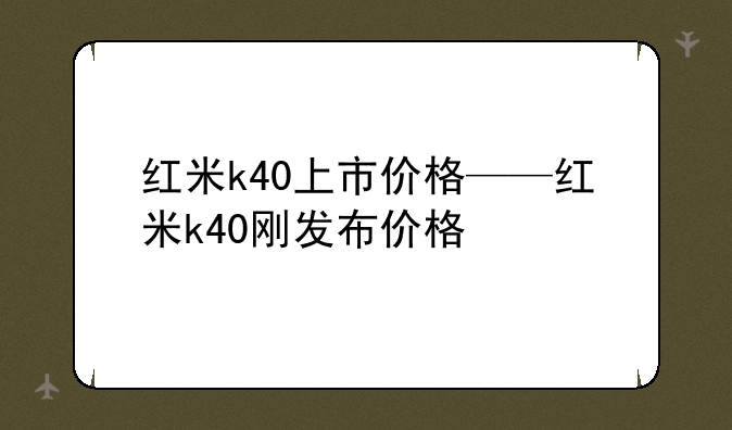 红米k40上市价格——红米k40刚发布价格