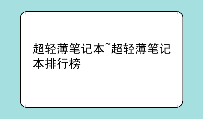 超轻薄笔记本~超轻薄笔记本排行榜