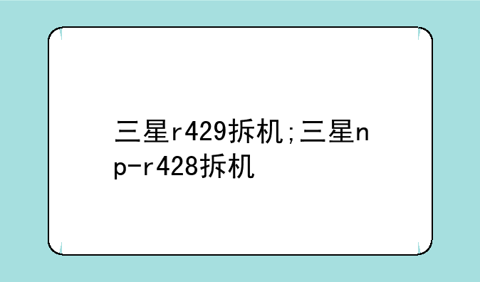 三星r429拆机;三星np-r428拆机