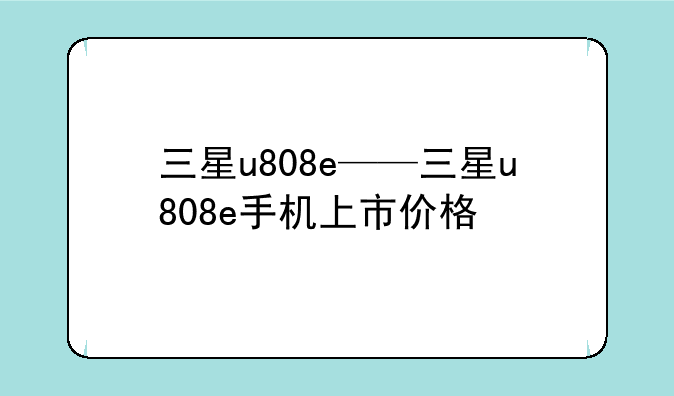 三星u808e——三星u808e手机上市价格