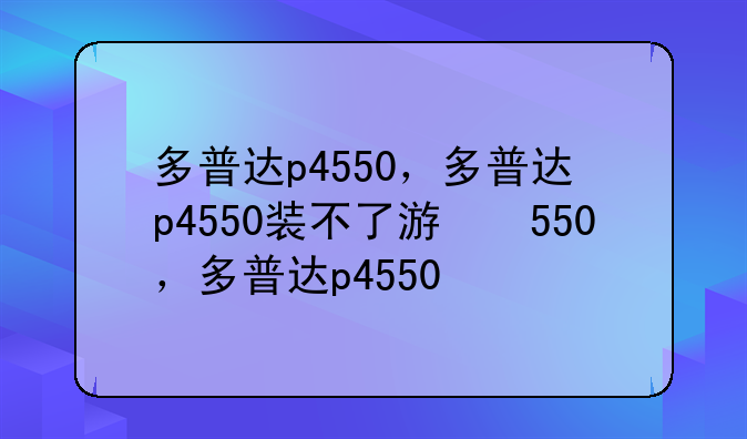 多普达p4550，多普达p4550装不了游戏