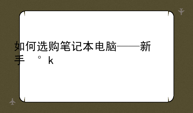 如何选购笔记本电脑——新手小白如何选购笔记本电脑
