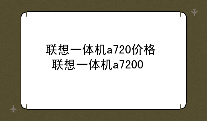联想一体机a720价格__联想一体机a7200