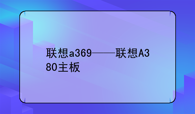 联想a369——联想A380主板