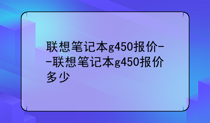 联想笔记本g450报价--联想笔记本g450报价多少
