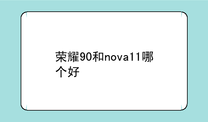 荣耀90和nova11哪个好
