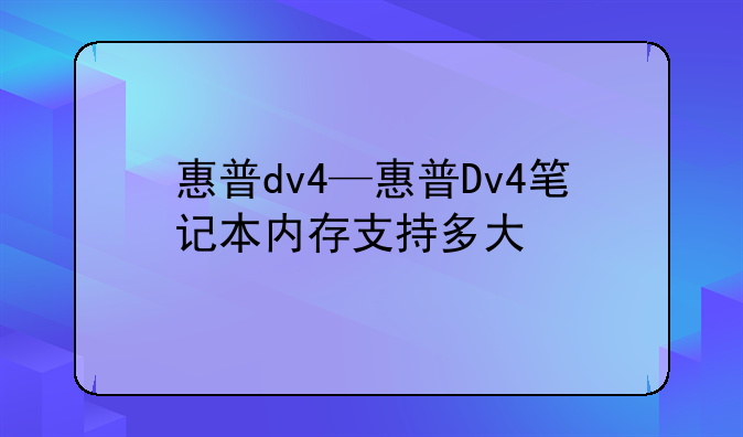 惠普dv4—惠普Dv4笔记本内存支持多大