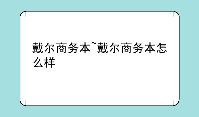戴尔商务本~戴尔商务本怎么样