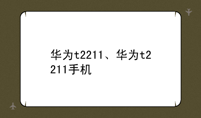 华为t2211、华为t2211手机