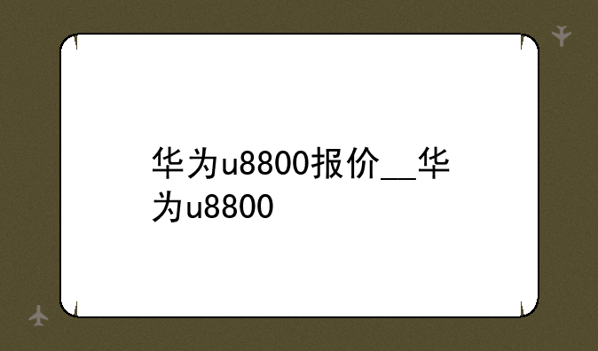 华为u8800报价__华为u8800+