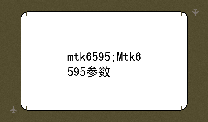 mtk6595;Mtk6595参数