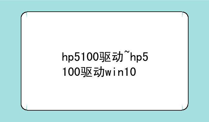 hp5100驱动~hp5100驱动win10