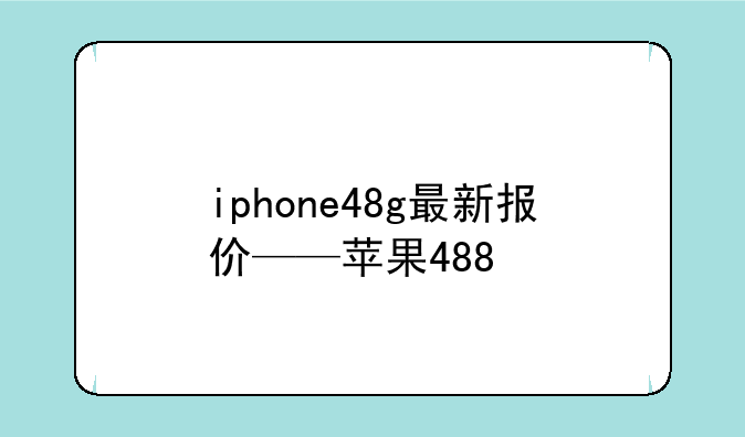 iphone48g最新报价——苹果488