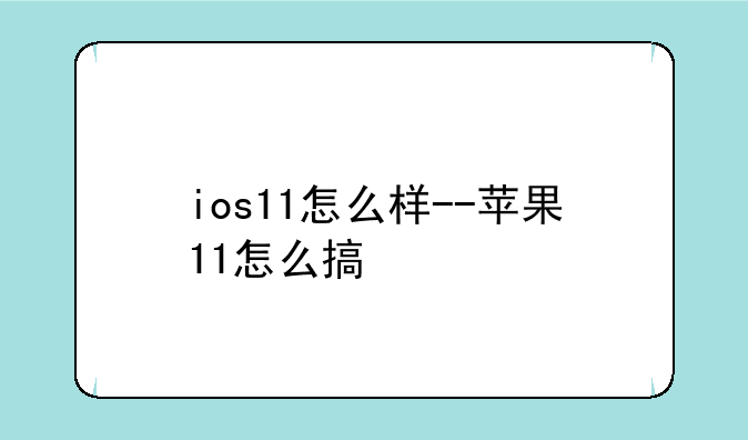 ios11怎么样--苹果11怎么搞